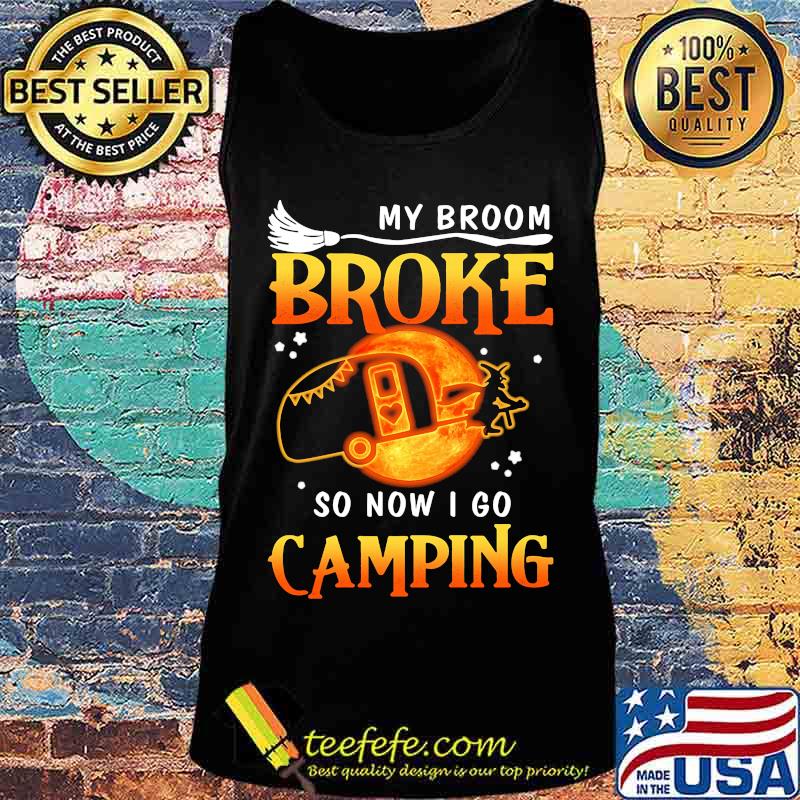 Witch My broom broke so now i go camping s Tank top Witch My broom broke so now i go camping s Tank top