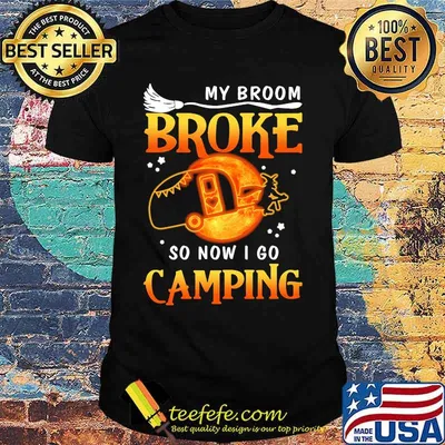 Witch My broom broke so now i go camping shirt