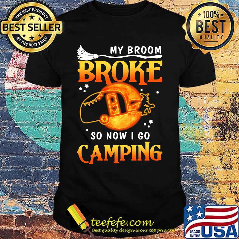 Witch My broom broke so now i go camping shirt