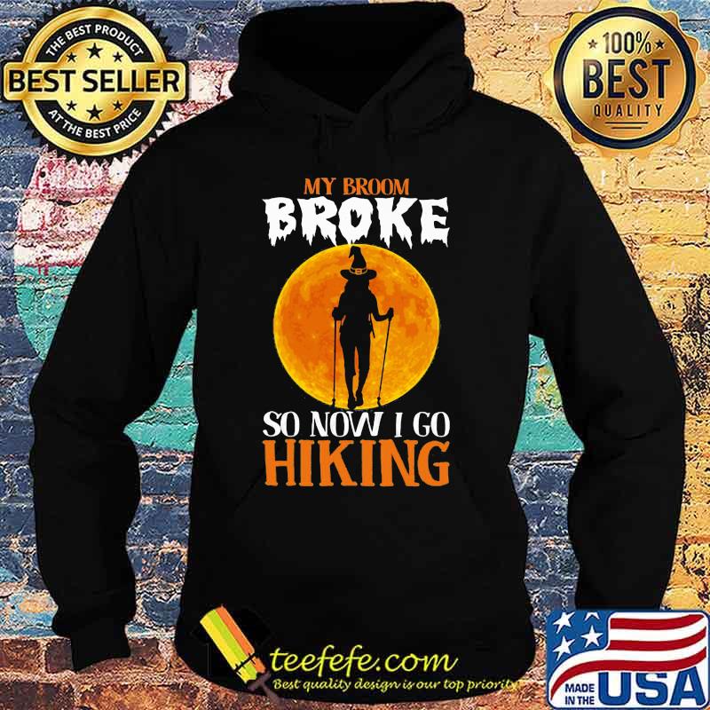 Witch My broom broke so now i go hiking Halloween s Hoodie Witch My broom broke so now i go hiking Halloween s Hoodie