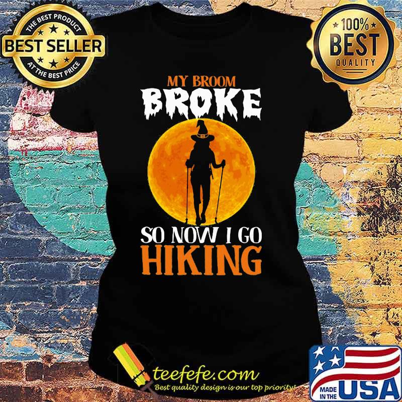 Witch My broom broke so now i go hiking Halloween s Ladies tee Witch My broom broke so now i go hiking Halloween s Ladies tee
