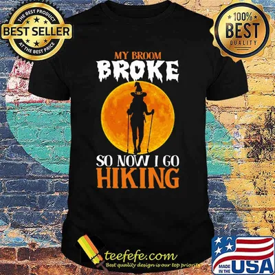 Witch My broom broke so now i go hiking Halloween shirt