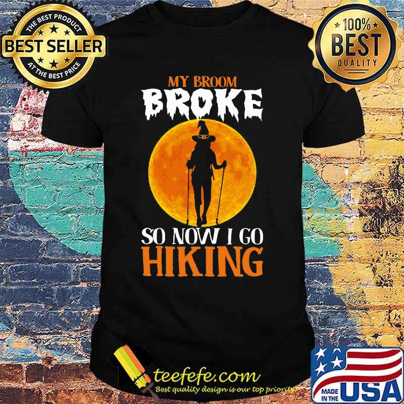 Witch My broom broke so now i go hiking Halloween shirt Witch My broom broke so now i go hiking Halloween shirt