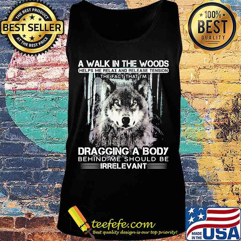 Wolf a walk in the woods helps me relax and release tension the fact that i'm dragging a body behind me should be irrelevant black s Tank top Wolf a walk in the woods helps me relax and release tension the fact that i'm dragging a body behind me should be irrelevant black s Tank top