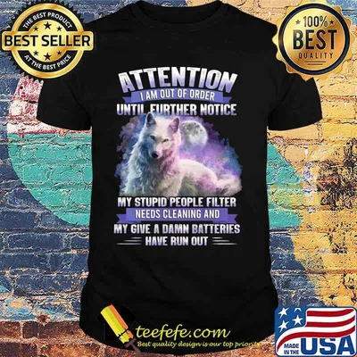 Wolf attention i am out of order until further notice stupid people filter needs cleaning and my give a damn batteries have run out shirt