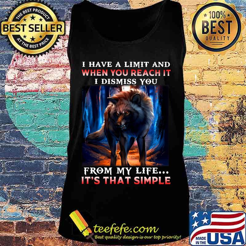 Wolf i have a limit and when you reach it i dismiss you from my life it's that simple s Tank top Wolf i have a limit and when you reach it i dismiss you from my life it's that simple s Tank top