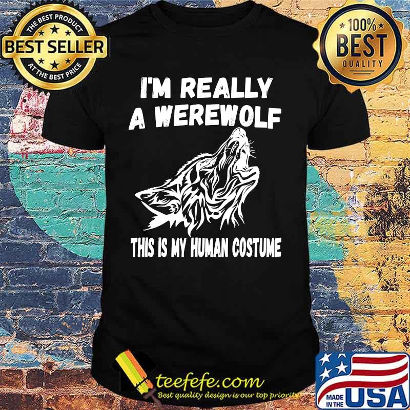 Wolf i'm really a werewolf this is my human costume shirt Wolf i'm really a werewolf this is my human costume shirt