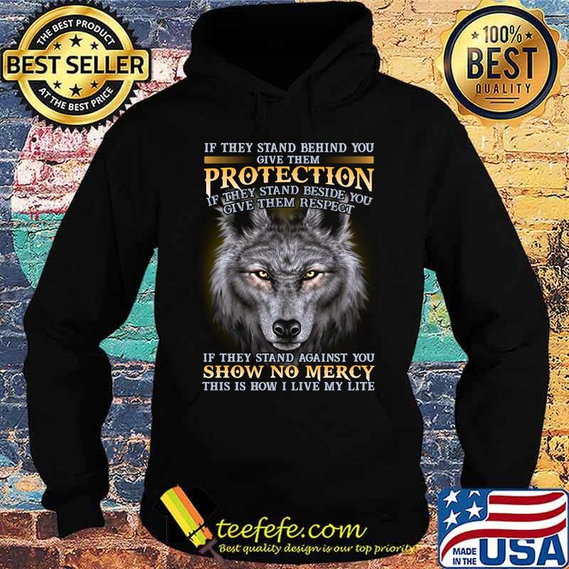 Wolf if they stand behind you give them protection if they stand beside you give them respect if they stand against you s Hoodie Wolf if they stand behind you give them protection if they stand beside you give them respect if they stand against you s Hoodie