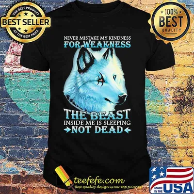Wolf never mistake my kindness for weakness the beast inside me is sleeping not dead night shirt