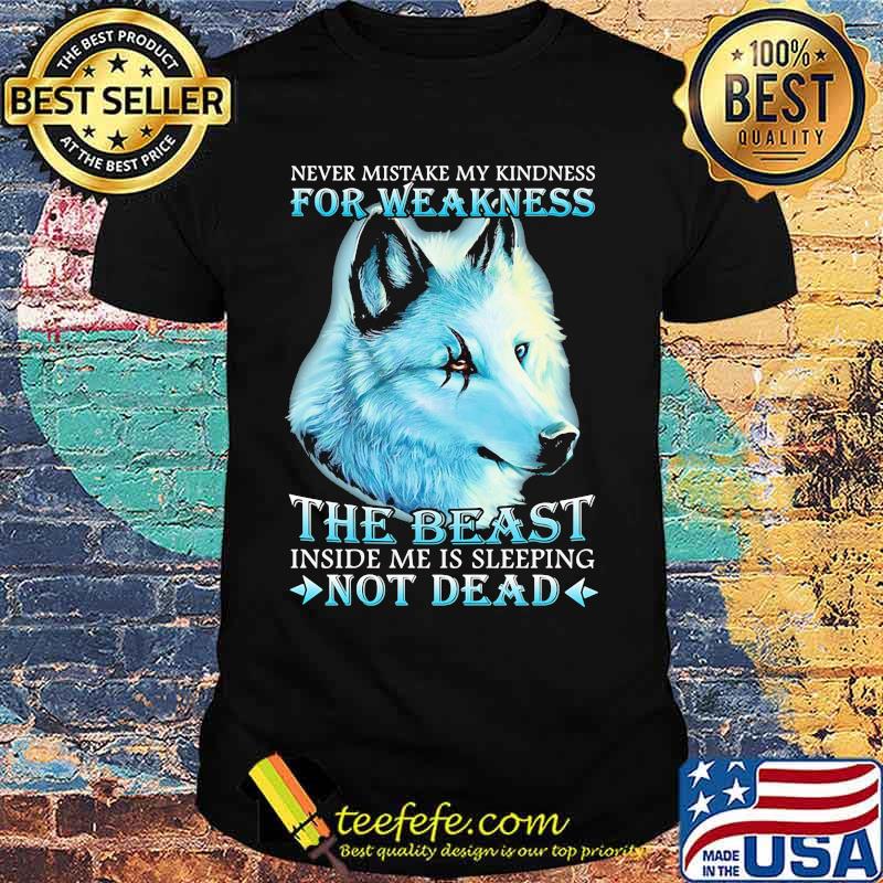 Wolf never mistake my kindness for weakness the beast inside me is sleeping not dead night shirt