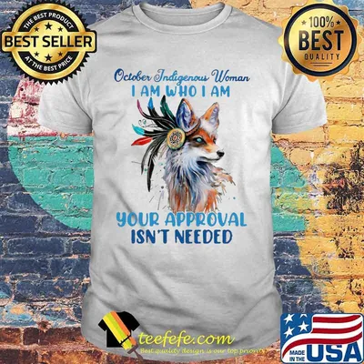 Wolf october indigenous woman i am who i am your approval isn't needed shirt
