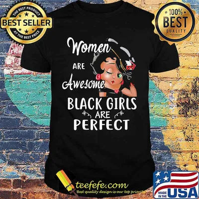 Women are awesome black girls are perfect shirt