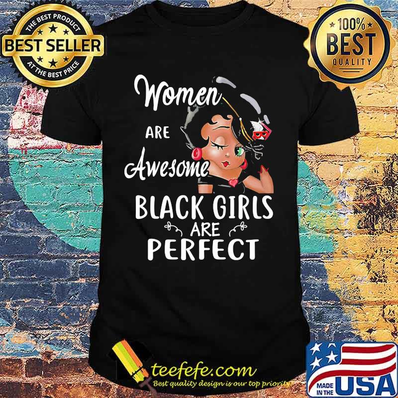 Women are awesome black girls are perfect shirt