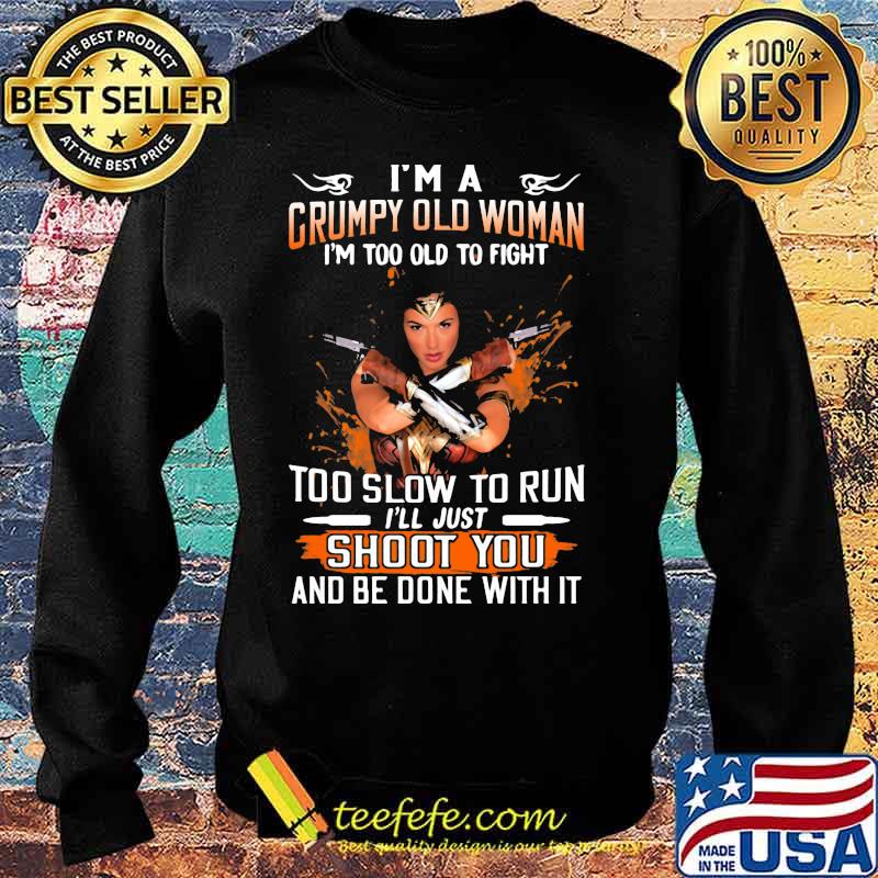 Wonder woman i'm a grumpy old woman i'm too old to fight too slow to run i'll just shoot you and be done with it s Sweater Wonder woman i'm a grumpy old woman i'm too old to fight too slow to run i'll just shoot you and be done with it s Sweater