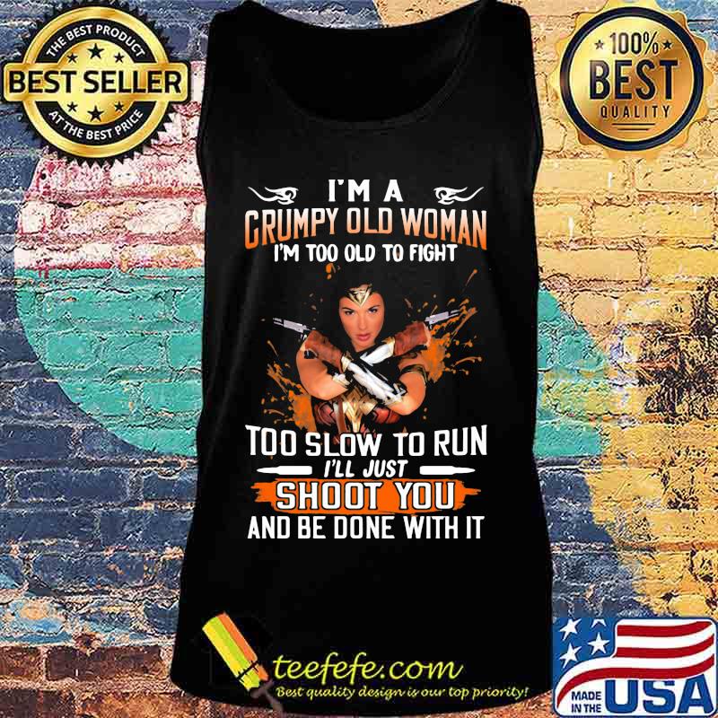 Wonder woman i'm a grumpy old woman i'm too old to fight too slow to run i'll just shoot you and be done with it s Tank top Wonder woman i'm a grumpy old woman i'm too old to fight too slow to run i'll just shoot you and be done with it s Tank top