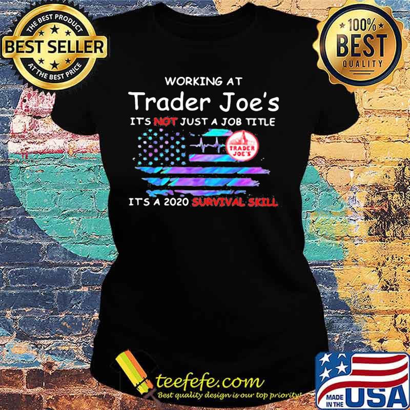 Working at trader joe's it's not just a job title it's a 2020 survival skill american flag independence day s Ladies tee Working at trader joe's it's not just a job title it's a 2020 survival skill american flag independence day s Ladies tee