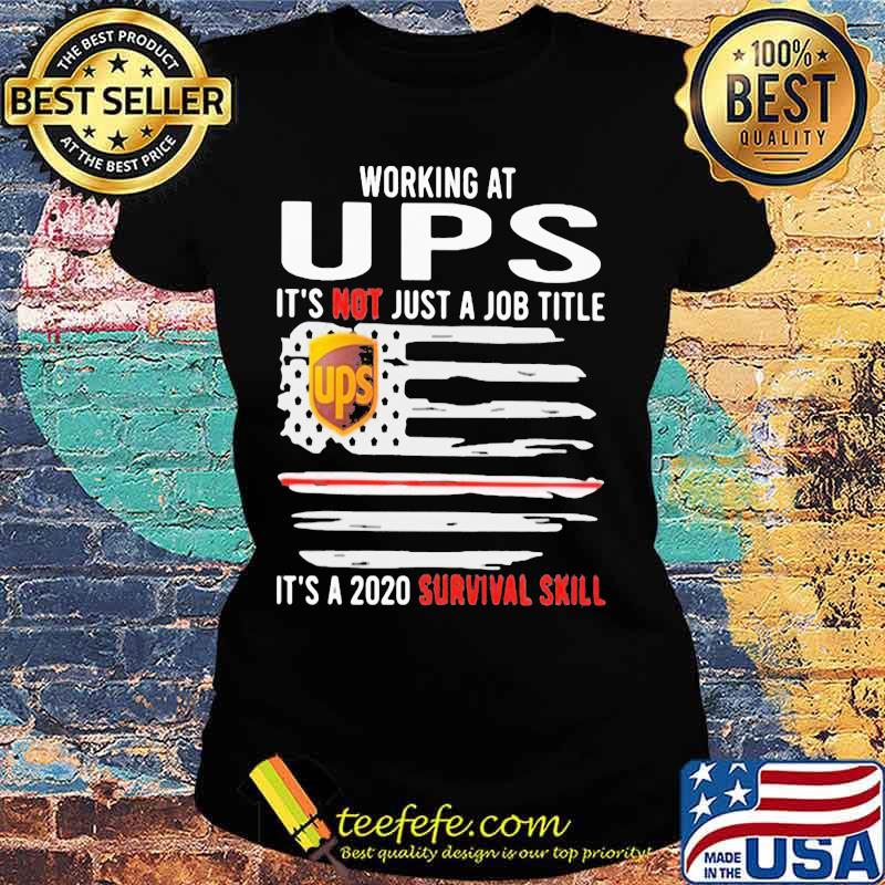 Working at ups it's not just a job title it's a 2020 survival skill american flag independence day s Ladies tee Working at ups it's not just a job title it's a 2020 survival skill american flag independence day s Ladies tee