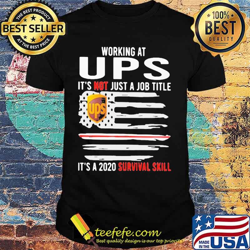 Working at ups it's not just a job title it's a 2020 survival skill american flag independence day shirt Working at ups it's not just a job title it's a 2020 survival skill american flag independence day shirt