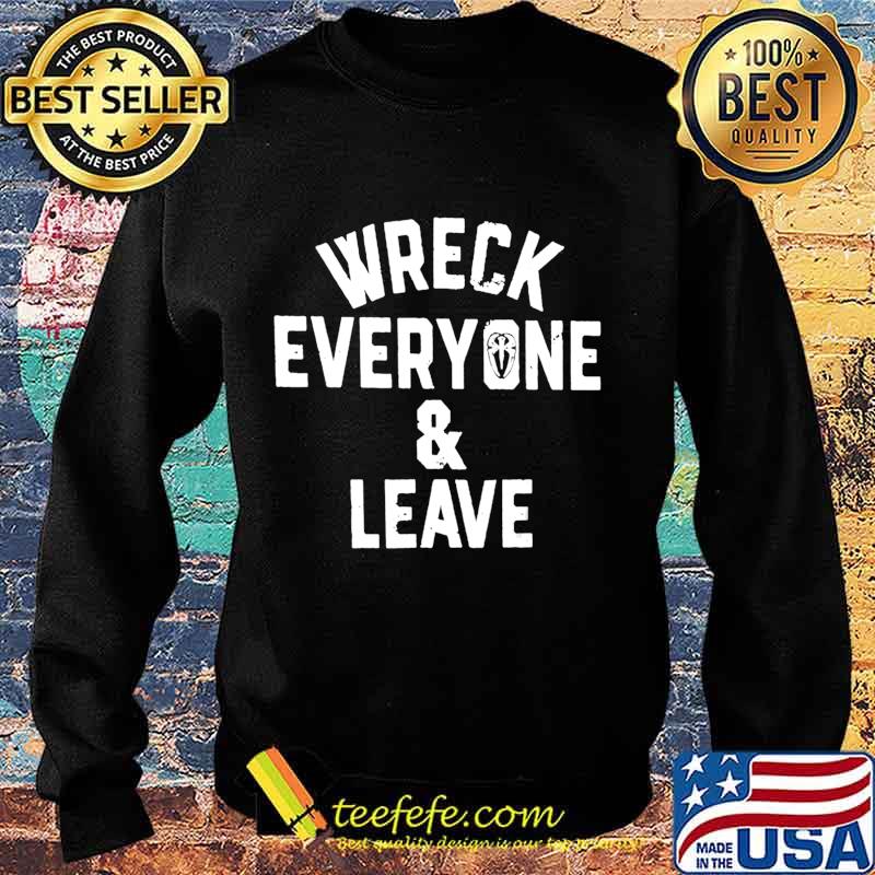 Wreck Everyone And Leave T-Shirt Sweater Wreck Everyone And Leave T-Shirt Sweater