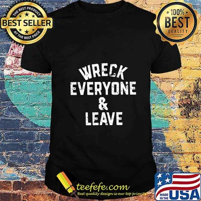 wreck everyone and leave T-Shirt