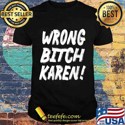Wrong Bitch Karen Black Lives Matter Funny Karen Jokes BLM Shirt