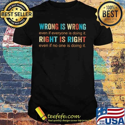 Wrong Is Wrong Even If Everyone Is Doing It Right Is Right Even If No One Is Doing It Shirt