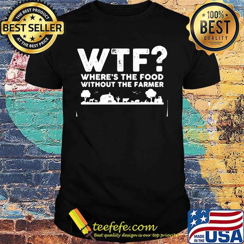 WTF WHERE'S THE FOOD WITHOUT THE FARMER SHIRT