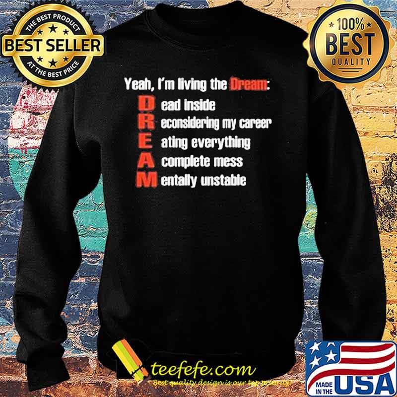Yeah i'm living the dream dead inside reconsidering my career eating everything a complete mess mentally unstable s Sweater Yeah i'm living the dream dead inside reconsidering my career eating everything a complete mess mentally unstable s Sweater