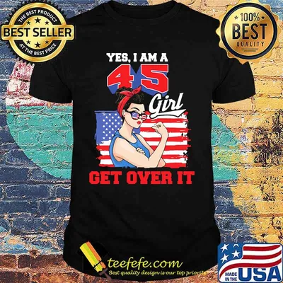 Yes I Am A 45 Girl Get Over It American Flag Independence Day Shirt