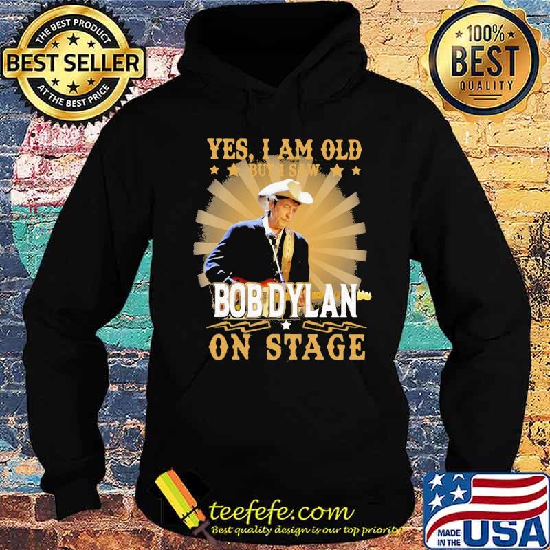 Yes i am old but i saw bob dylan on stage s Hoodie Yes i am old but i saw bob dylan on stage s Hoodie