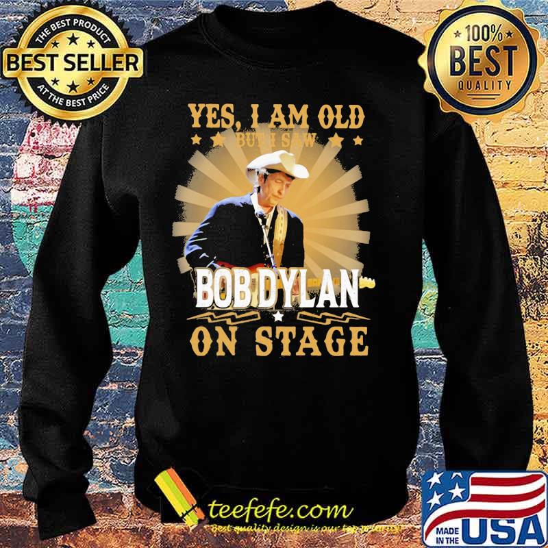 Yes i am old but i saw bob dylan on stage s Sweater Yes i am old but i saw bob dylan on stage s Sweater