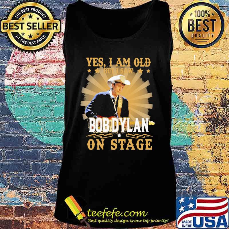 Yes i am old but i saw bob dylan on stage s Tank top Yes i am old but i saw bob dylan on stage s Tank top