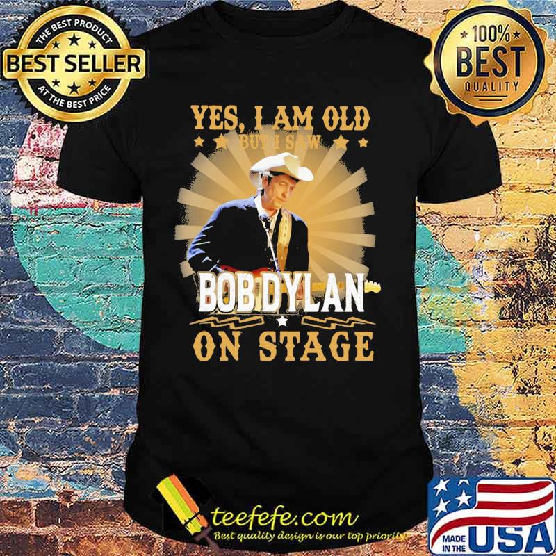 Yes i am old but i saw bob dylan on stage shirt