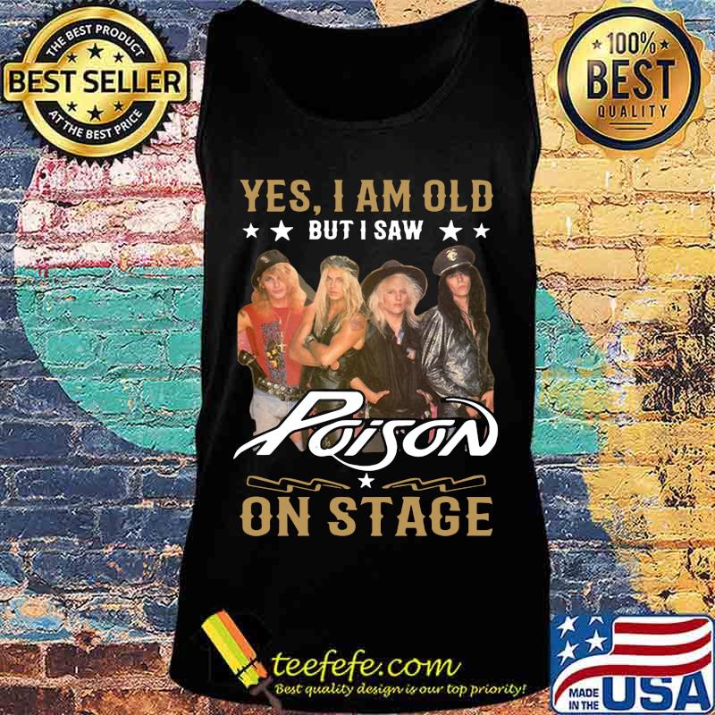 Yes i am old but i saw poison on stage s Tank top Yes i am old but i saw poison on stage s Tank top