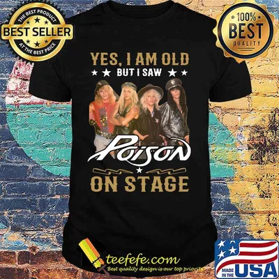 Yes i am old but i saw poison on stage shirt
