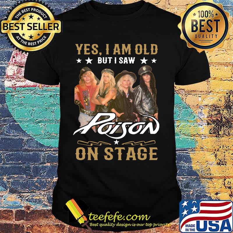 Yes i am old but i saw poison on stage shirt