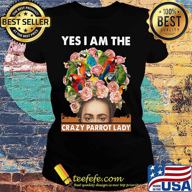 Yes i am the crazy parrot lady flower s Ladies tee Yes i am the crazy parrot lady flower s Ladies tee
