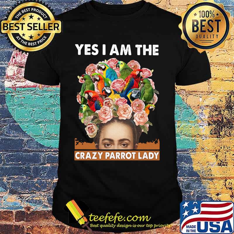 Yes i am the crazy parrot lady flower shirt