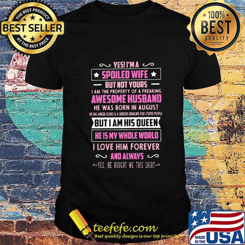 Yes i'm a spoiled wife but not yours i am the property of a freaking awesome husband he was born in august shirt