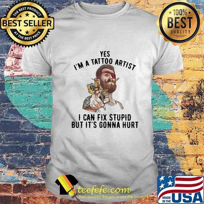 Yes I'm A Tattoo Artist I Can Fix Stupid But It's Gonna Hurt Men Shirt
