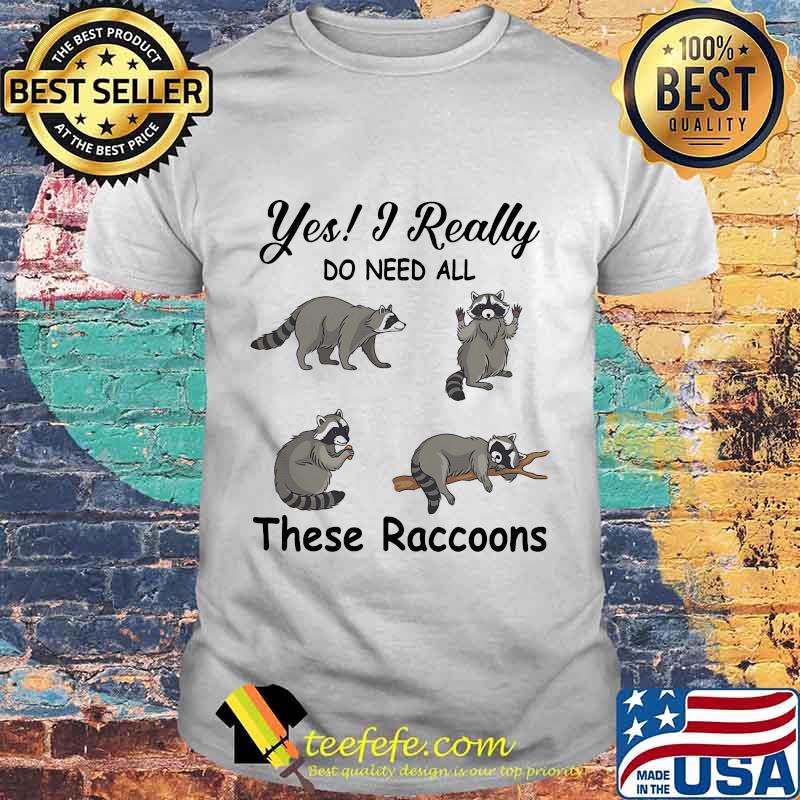 Yes i really do need all these raccoons shirt