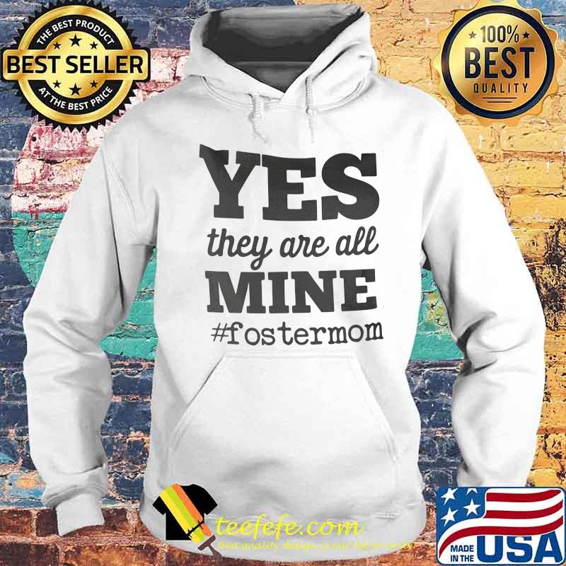 Yes They Are All Mine FosterMom Shirt Hoodie Yes They Are All Mine FosterMom Shirt Hoodie