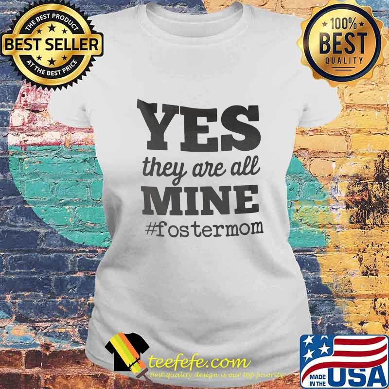 Yes They Are All Mine FosterMom Shirt Laides tee Yes They Are All Mine FosterMom Shirt Laides tee