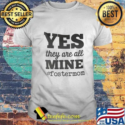 Yes They Are All Mine FosterMom Shirt