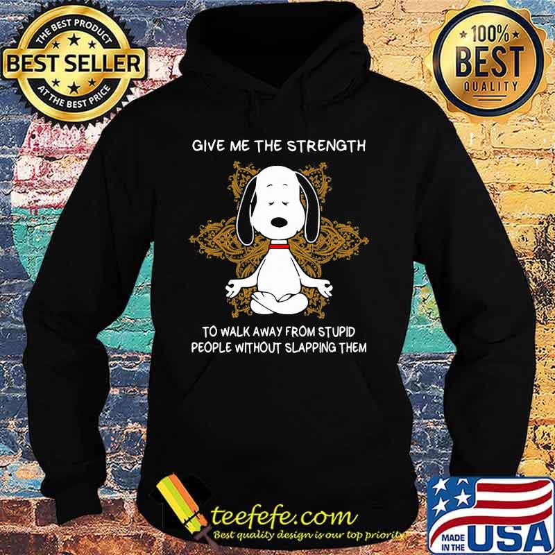 Yoga chill snoopy give me the strength to walk away form stupid people without slapping them s Hoodie Yoga chill snoopy give me the strength to walk away form stupid people without slapping them s Hoodie