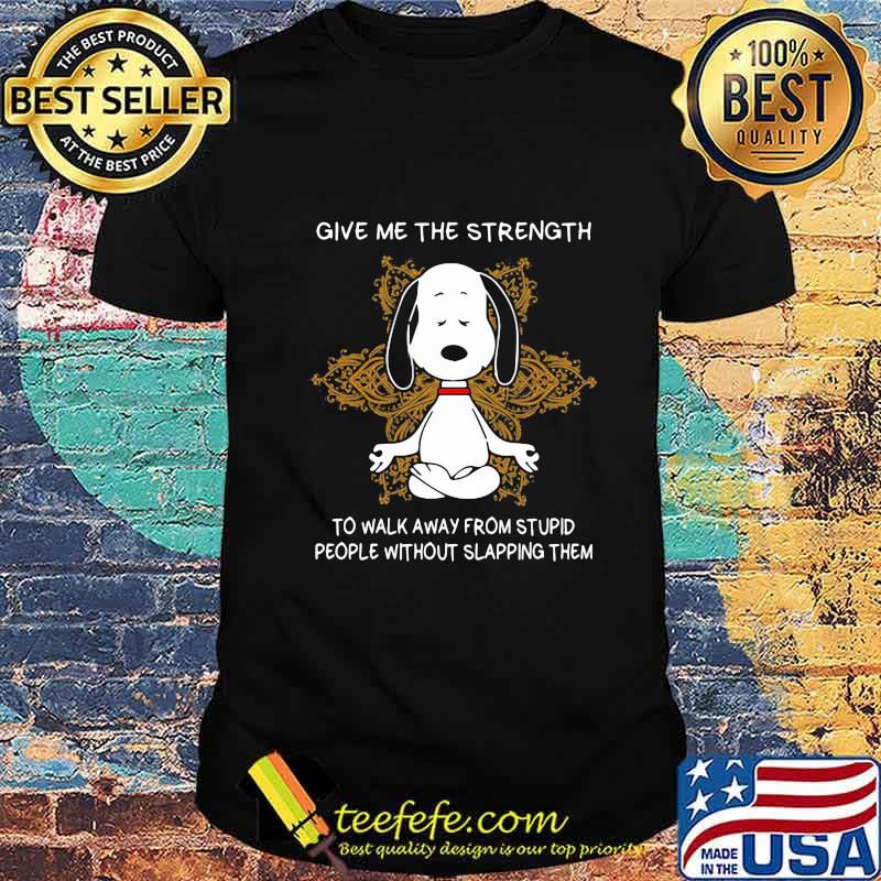 Yoga chill snoopy give me the strength to walk away form stupid people without slapping them shirt Yoga chill snoopy give me the strength to walk away form stupid people without slapping them shirt