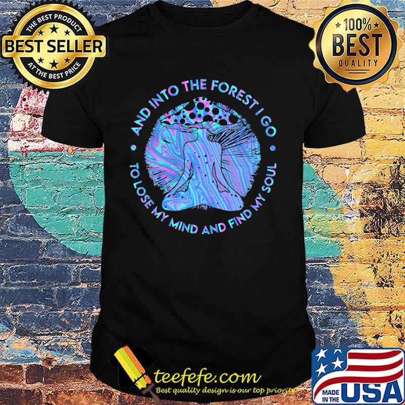 Yoga mushroom and into the forest i go to lose my mind and find my soul shirt