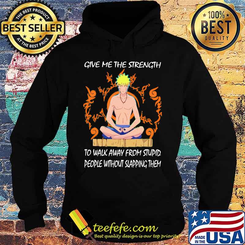Yoga naruto give me the strength to walk away from stupid people without slapping them s Hoodie Yoga naruto give me the strength to walk away from stupid people without slapping them s Hoodie