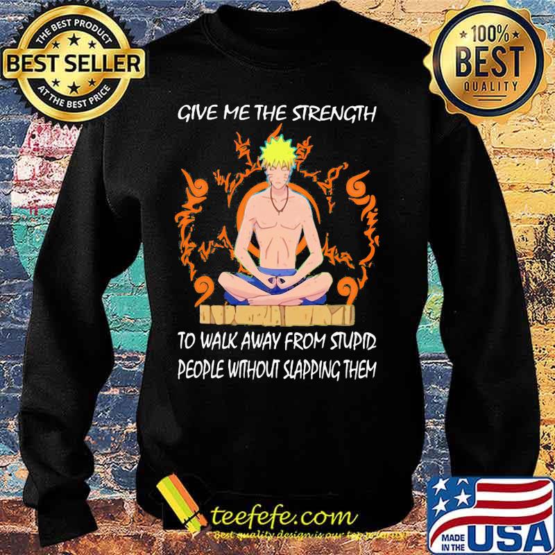 Yoga naruto give me the strength to walk away from stupid people without slapping them s Sweater Yoga naruto give me the strength to walk away from stupid people without slapping them s Sweater