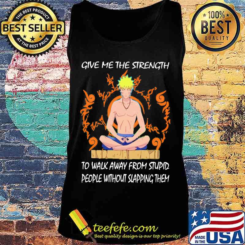 Yoga naruto give me the strength to walk away from stupid people without slapping them s Tank top Yoga naruto give me the strength to walk away from stupid people without slapping them s Tank top